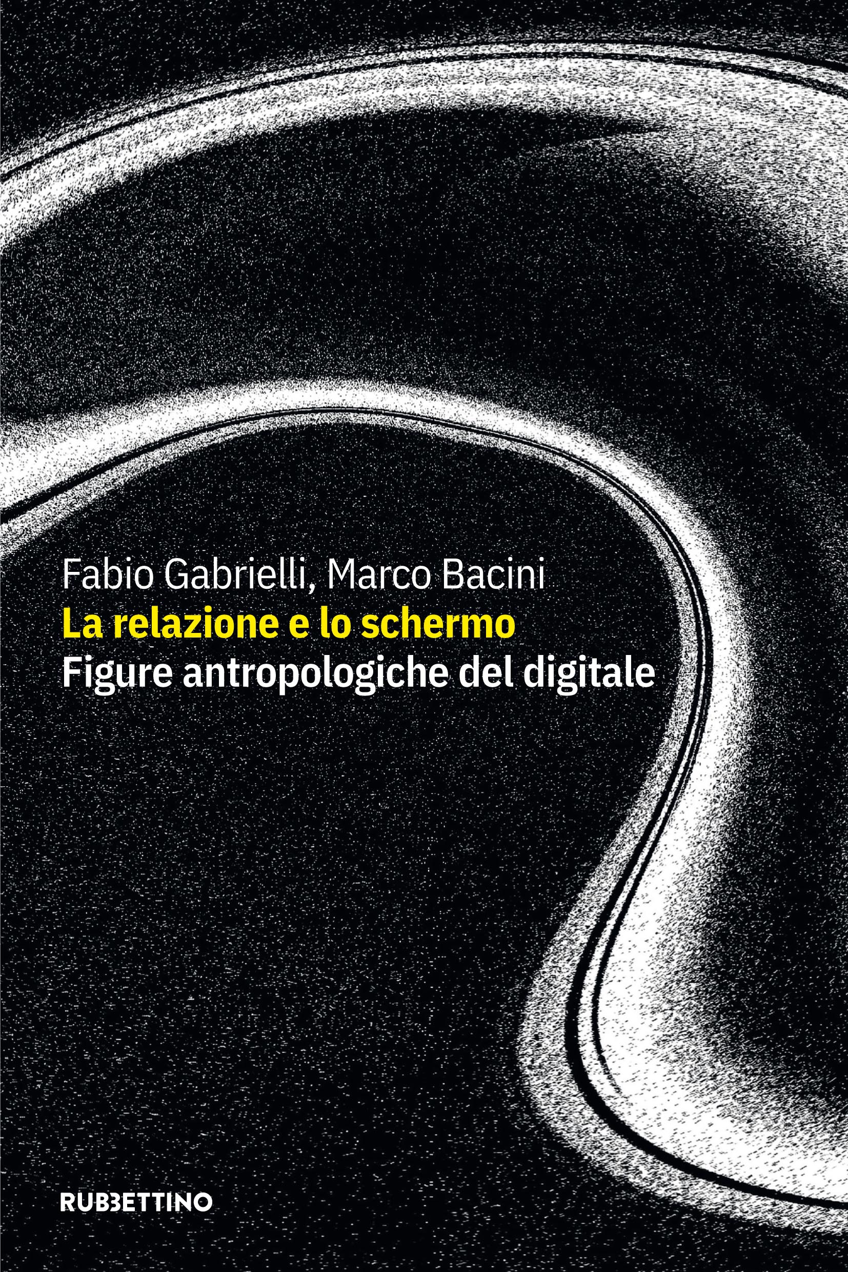 “La relazione e lo schermo. Figure antropologiche del digitale” in uscita il libro di Marco Bacini e Fabio Gabrielli