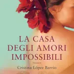 La casa degli amori impossibili di Cristina Lòpez Barrio. Un libro in poche righe